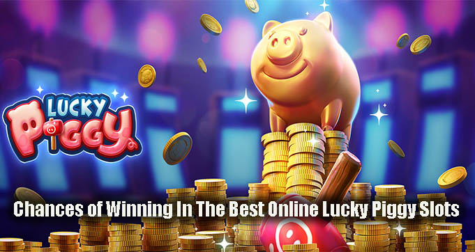 Chances of Winning In The Best Online Lucky Piggy Slots